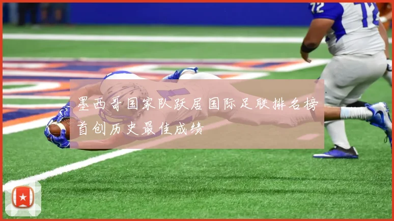 墨西哥国家队跃居国际足联排名榜首创历史最佳成绩