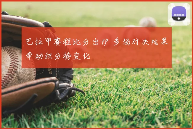 巴拉甲赛程比分出炉 多场对决结果牵动积分榜变化