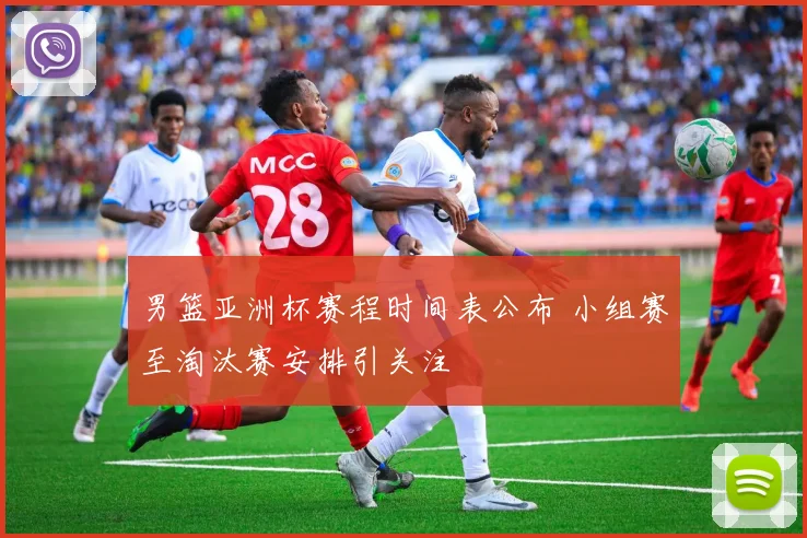 男篮亚洲杯赛程时间表公布 小组赛至淘汰赛安排引关注