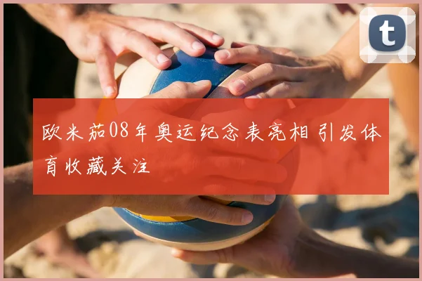 欧米茄08年奥运纪念表亮相 引发体育收藏关注